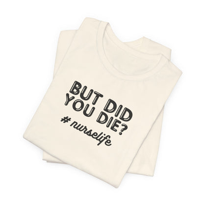 But Did You Die, Nurse Life T-Shirt