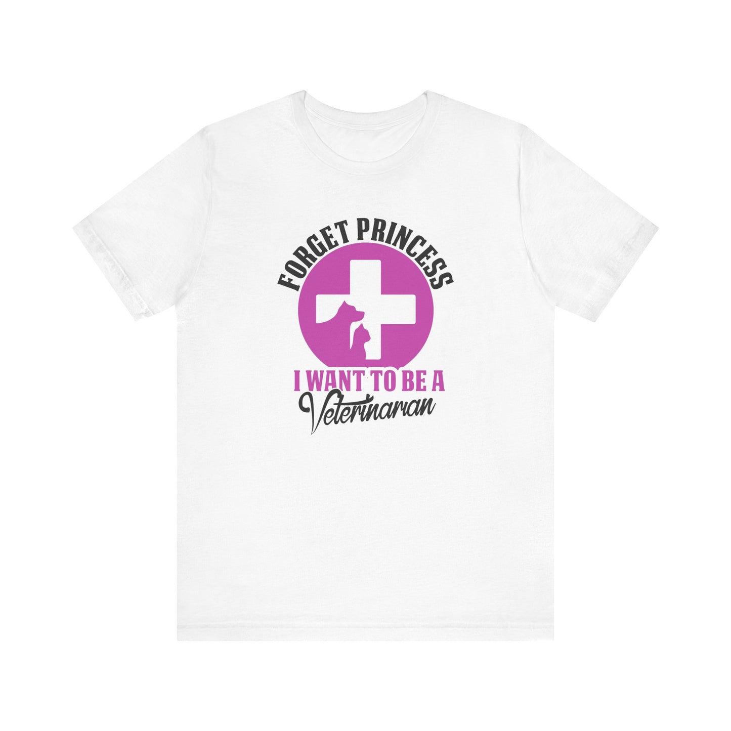 Forget Princess I Want To Be a Veterinarian T-Shirt