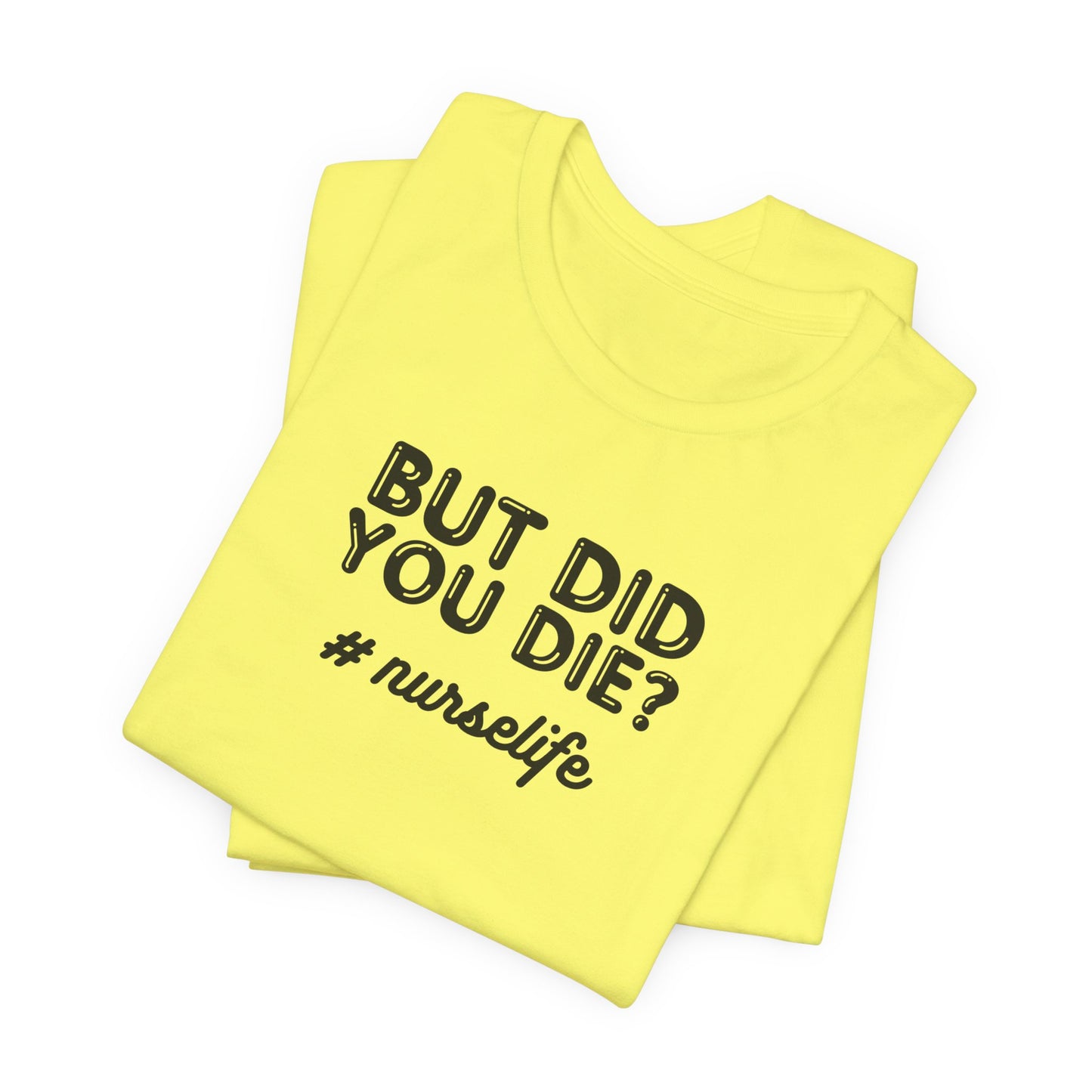 But Did You Die, Nurse Life T-Shirt