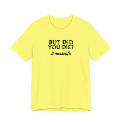 But Did You Die, Nurse Life T-Shirt