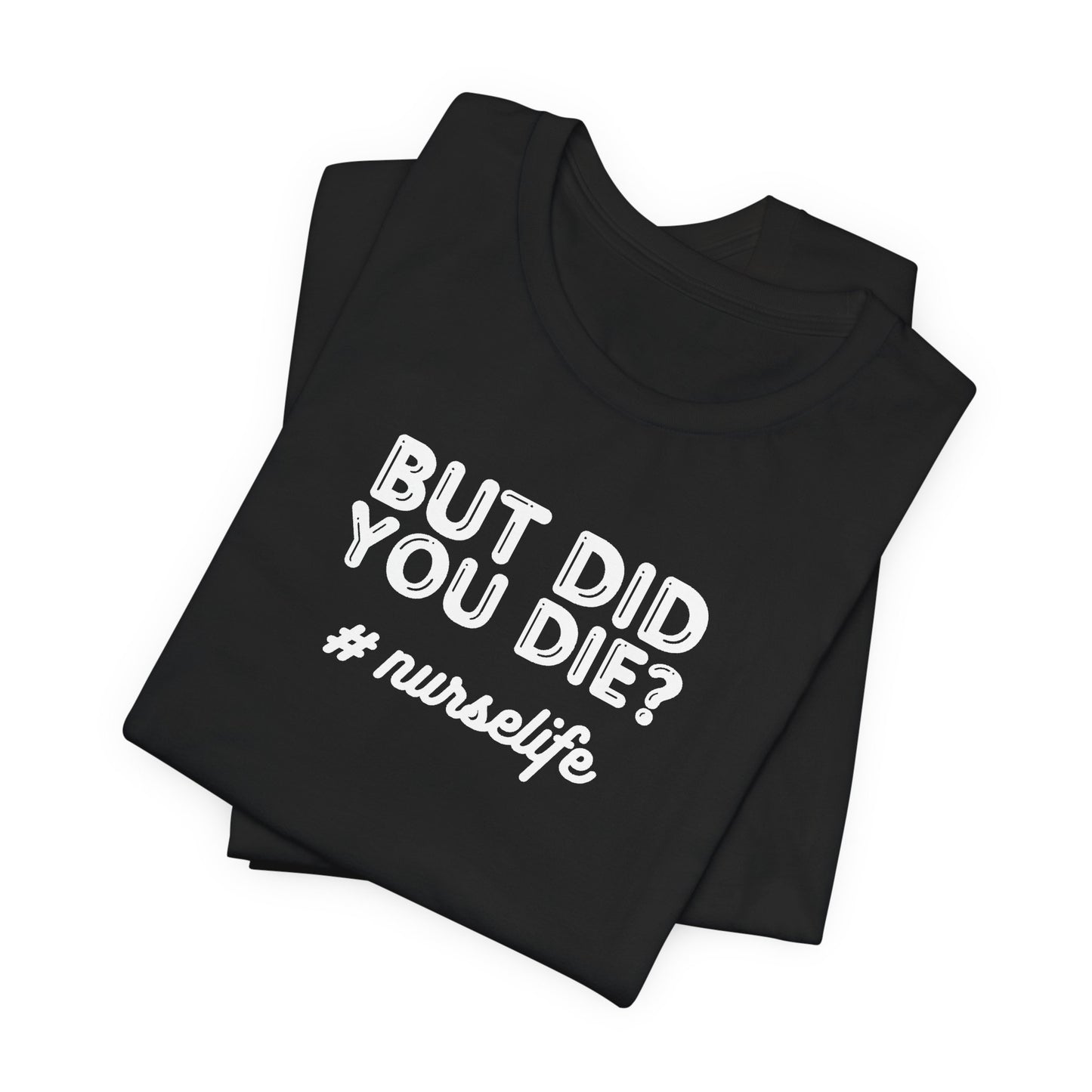 But Did You Die, Nurse Life T-Shirt