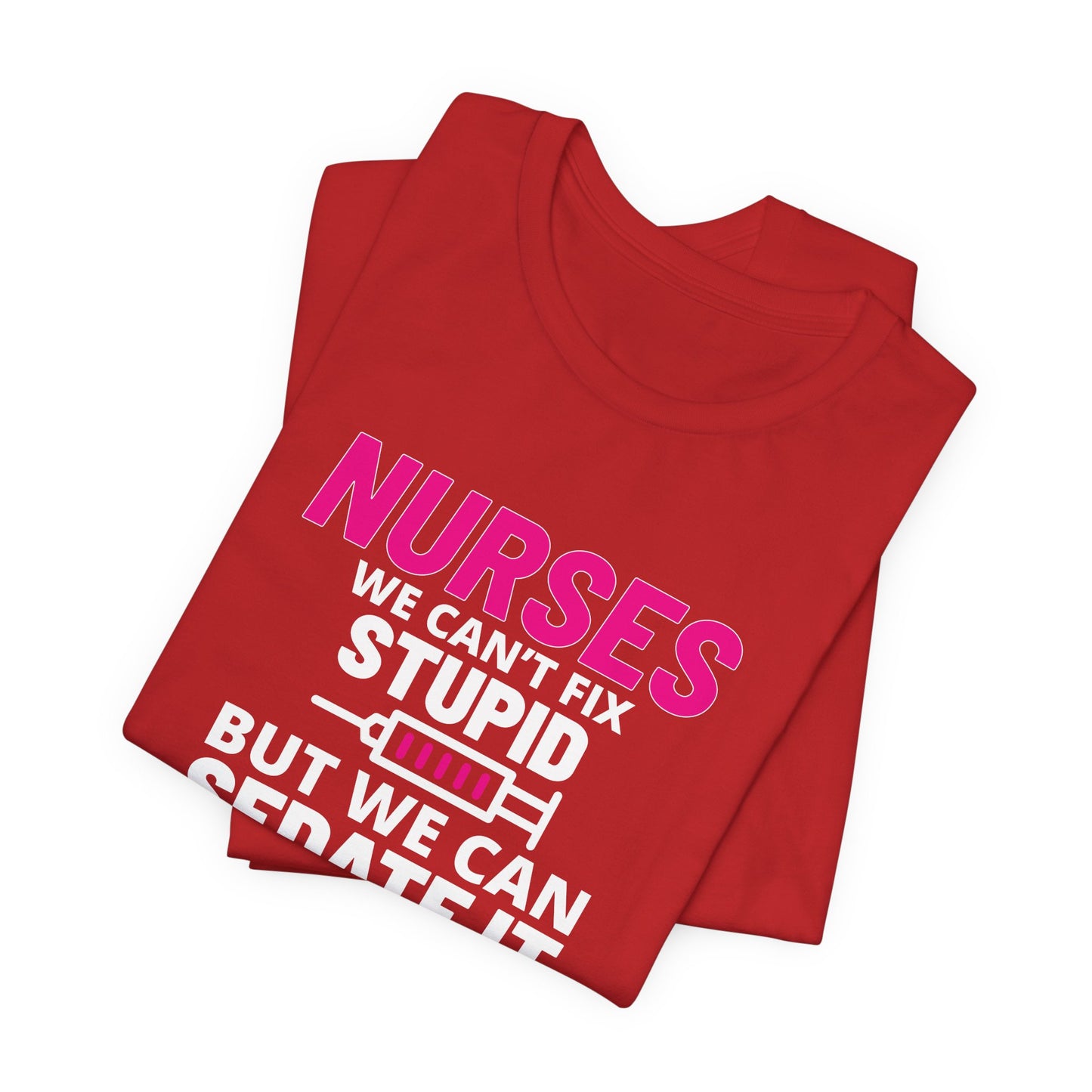 Nurses Can't Fix Stupid T-Shirt