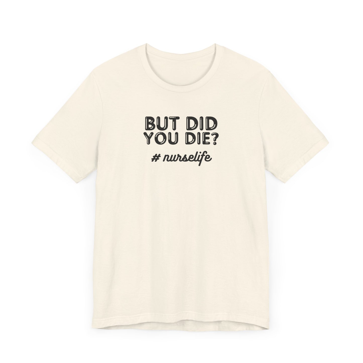 But Did You Die, Nurse Life T-Shirt