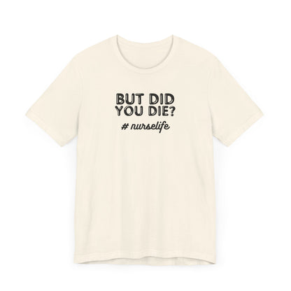 But Did You Die, Nurse Life T-Shirt