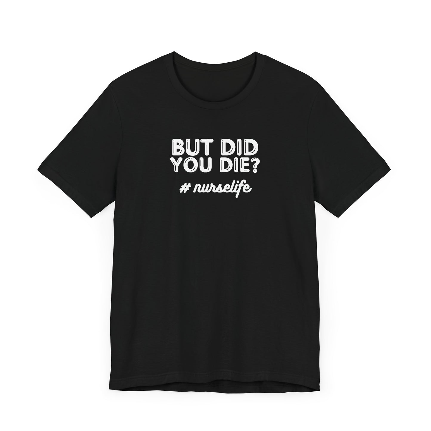 But Did You Die, Nurse Life T-Shirt