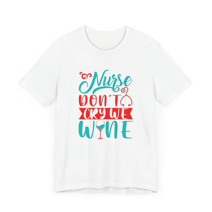 Nurses Don't Cry We Wine T-Shirt